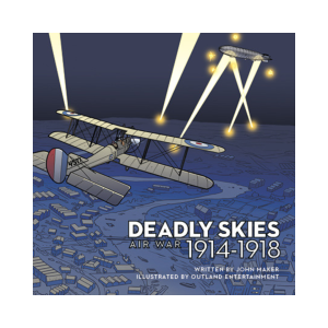 Deadly Skies: Air War, 1914–1918 By John Maker