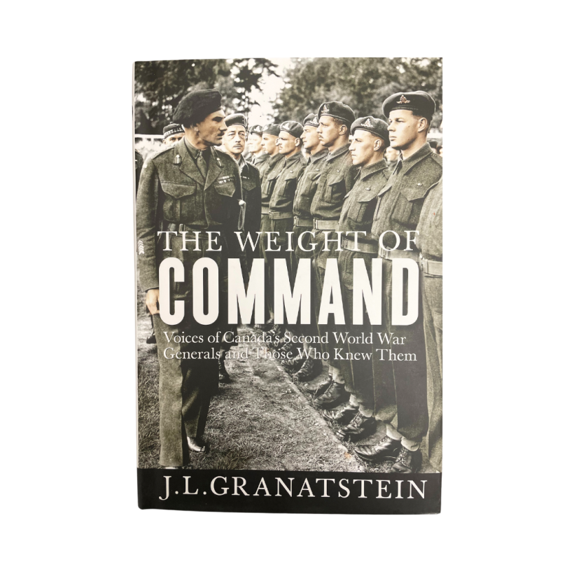 The Weight of Command Voices of Canada’s Second World War Generals and Those Who Knew Them By J.L. Granatstein